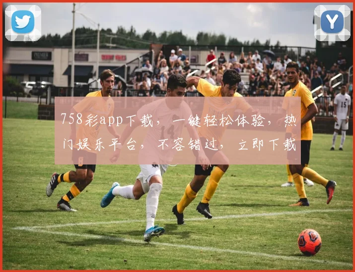758彩app下载，一键轻松体验，热门娱乐平台，不容错过，立即下载